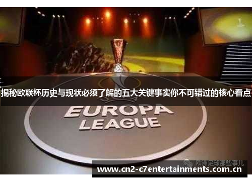 揭秘欧联杯历史与现状必须了解的五大关键事实你不可错过的核心看点 揭秘欧联杯历史与现状必须了解的五大关键事实你不可错过的核心看点